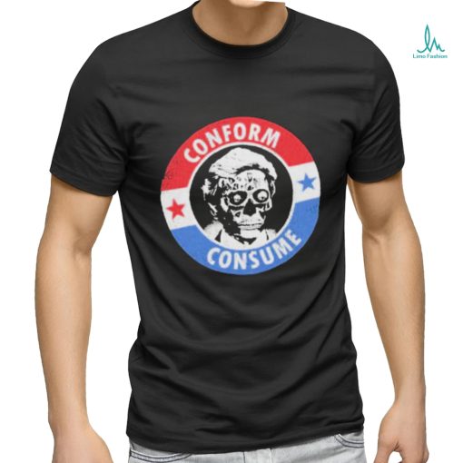 They Live Conform, Consume Shirt