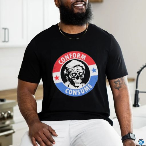 They Live Conform, Consume Shirt