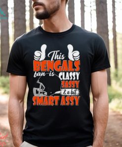 This Bengals Football Fan Is Classy Sassy And A Bit Smart Assy shirt