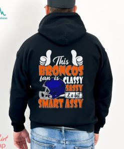This Broncos Football Fan Is Classy Sassy And A Bit Smart Assy shirt