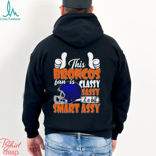 This Broncos Football Fan Is Classy Sassy And A Bit Smart Assy shirt