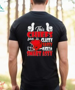 This Chiefs Football Fan Is Classy Sassy And A Bit Smart Assy shirt