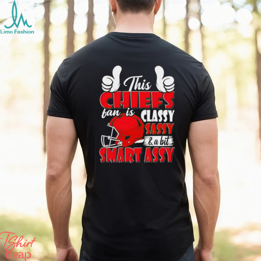 This Chiefs Football Fan Is Classy Sassy And A Bit Smart Assy shirt This Chiefs Football Fan Is Classy Sassy And A Bit Smart Assy shirt