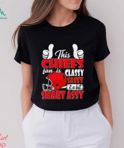 This Chiefs Football Fan Is Classy Sassy And A Bit Smart Assy shirt