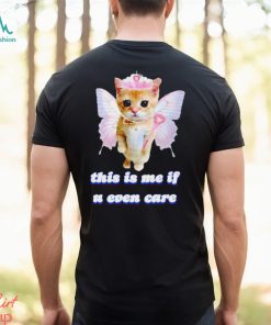 This Is Me If U Even Care Cringey shirt