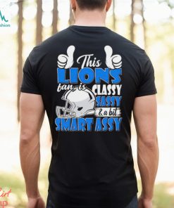 This Lions Football Fan Is Classy Sassy And A Bit Smart Assy shirt, hoodie, sweater, long sleeve and tank top This Lions Football Fan Is Classy Sassy And A Bit Smart Assy shirt