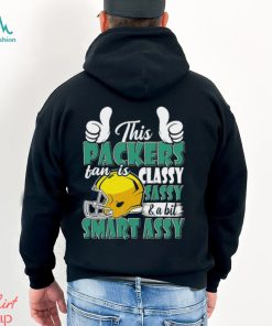 This Packers Football Fan Is Classy Sassy And A Bit Smart Assy shirt