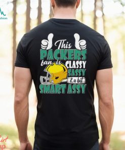 This Packers Football Fan Is Classy Sassy And A Bit Smart Assy shirt, hoodie, sweater, long sleeve and tank top This Packers Football Fan Is Classy Sassy And A Bit Smart Assy shirt