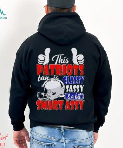 This Patriots Football Fan Is Classy Sassy And A Bit Smart Assy shirt