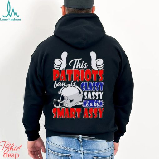 This Patriots Football Fan Is Classy Sassy And A Bit Smart Assy shirt