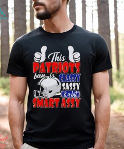 This Patriots Football Fan Is Classy Sassy And A Bit Smart Assy shirt