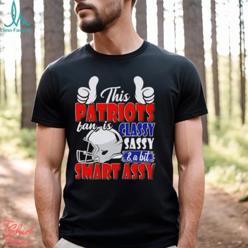 This Patriots Football Fan Is Classy Sassy And A Bit Smart Assy shirt