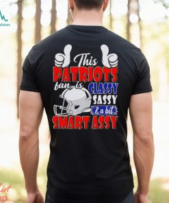 This Patriots Football Fan Is Classy Sassy And A Bit Smart Assy shirt