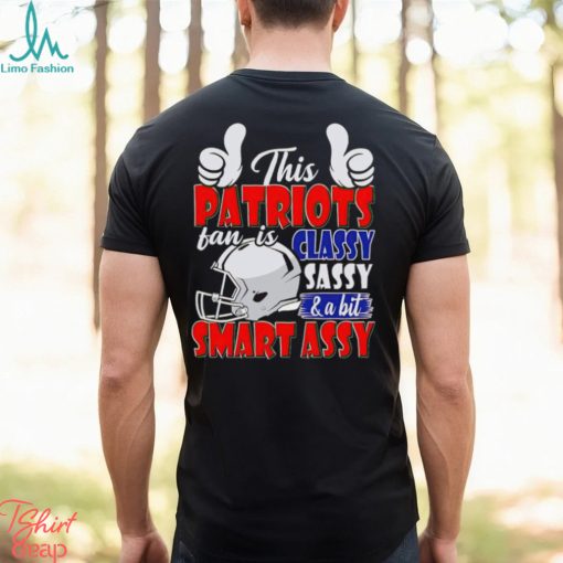 This Patriots Football Fan Is Classy Sassy And A Bit Smart Assy shirt