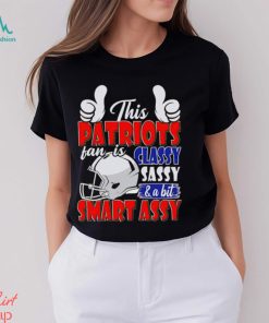 This Patriots Football Fan Is Classy Sassy And A Bit Smart Assy shirt