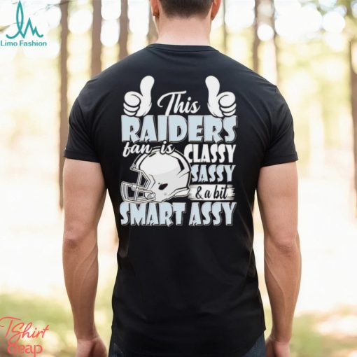 This Raiders Football Fan Is Classy Sassy And A Bit Smart Assy shirt