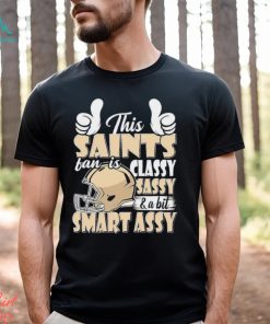 This Saints Football Fan Is Classy Sassy And A Bit Smart Assy shirt, hoodie, sweater, long sleeve and tank top This Saints Football Fan Is Classy Sassy And A Bit Smart Assy shirt