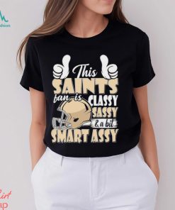 This Saints Football Fan Is Classy Sassy And A Bit Smart Assy shirt, hoodie, sweater, long sleeve and tank top This Saints Football Fan Is Classy Sassy And A Bit Smart Assy shirt