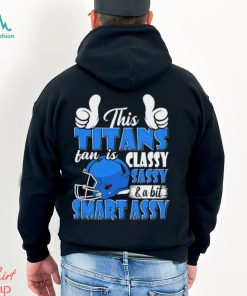 This Titans Football Fan Is Classy Sassy And A Bit Smart Assy shirt