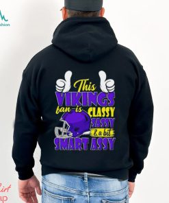 This Vikings Football Fan Is Classy Sassy And A Bit Smart Assy shirt