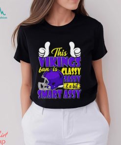 This Vikings Football Fan Is Classy Sassy And A Bit Smart Assy shirt