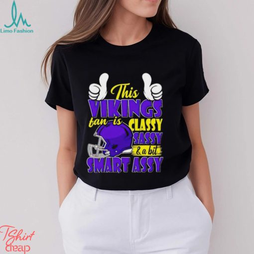 This Vikings Football Fan Is Classy Sassy And A Bit Smart Assy shirt