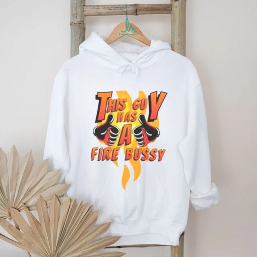 This guy has a fire bussy T shirt