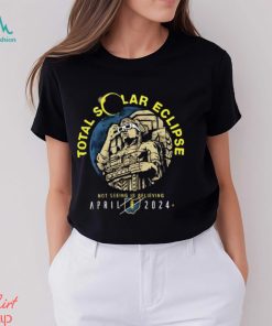 Total Solar Eclipse not seeing is believing April 2024 shirt