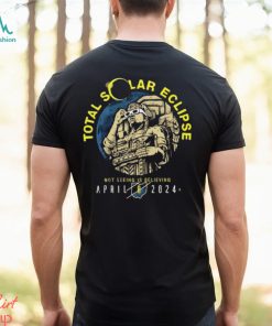 Total Solar Eclipse not seeing is believing April 2024 shirt