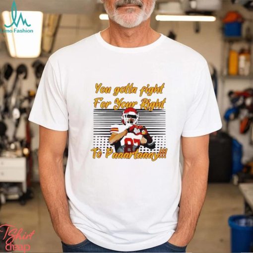 Travis Kelce You Gotta Fight For Your Right To Paaartaaay Vintage Shirt