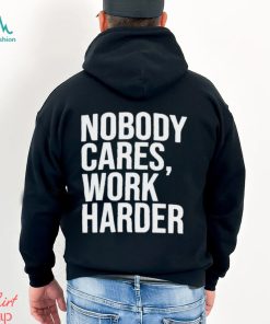 Trending 2024 Nobody Cares Work Harder shirt