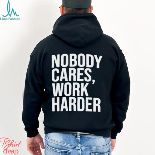 Trending 2024 Nobody Cares Work Harder shirt