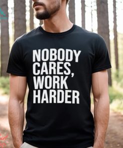 Trending 2024 Nobody Cares Work Harder shirt