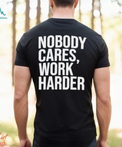 Trending 2024 Nobody Cares Work Harder shirt