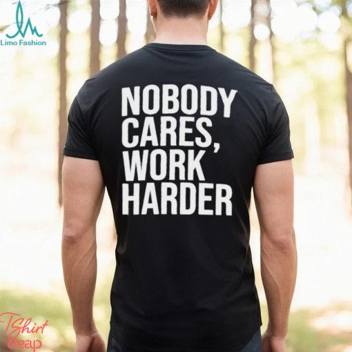 Trending 2024 Nobody Cares Work Harder shirt