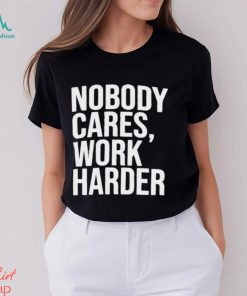 Trending 2024 Nobody Cares Work Harder shirt