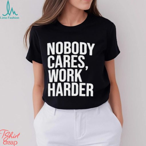 Trending 2024 Nobody Cares Work Harder shirt