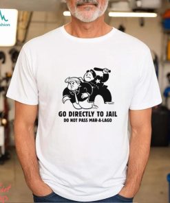 Trending Trump Go Directly To Jail Do Not Pass Mar A Lago shirt