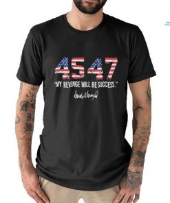 Trump 45 47 My Revenge Will Be Success Shirt