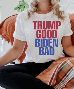 Trump Good Biden Bad Shirt