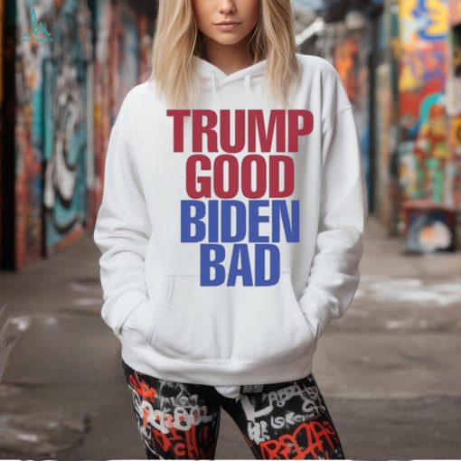 Trump Good Biden Bad Shirt