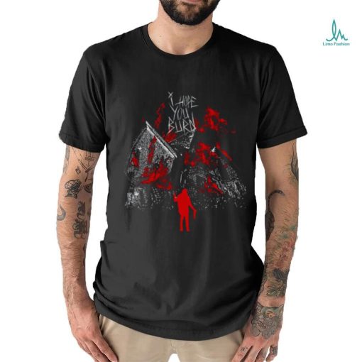 Tx2 I Hope You Burn Shirt