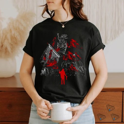 Tx2 I Hope You Burn Shirt
