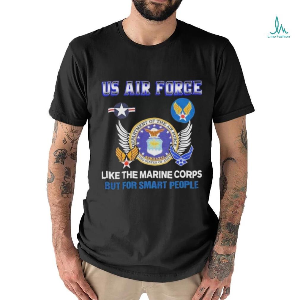 Us Air Force Like The Marine Corps But For Smart People Shirt Us Air Force Like The Marine Corps But For Smart People Shirt