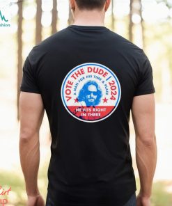 Vote The Dude 2024 shirt