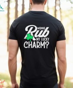 Wanna rub my lucky charm St. Patrick’s day shirt