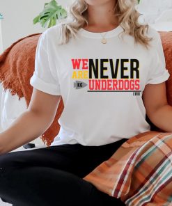 We Are Never Underdogs KC Chiefs shirt