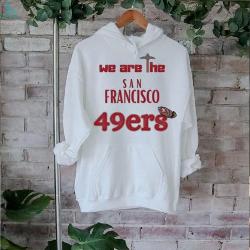 We are the San Francisco 49ers shirt