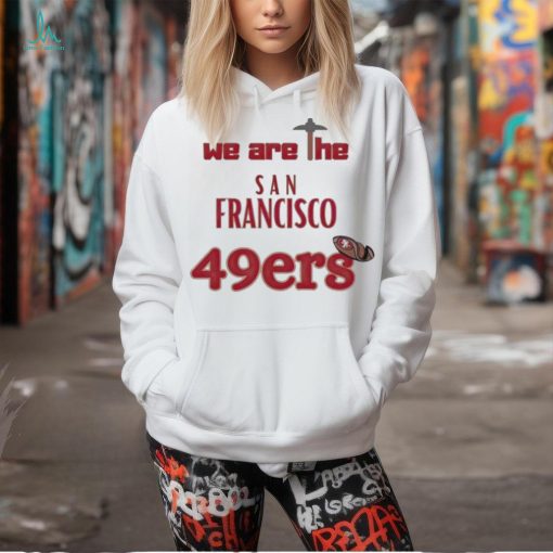 We are the San Francisco 49ers shirt