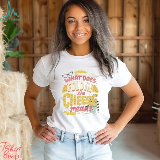 What Does Fold In The Cheese shirt